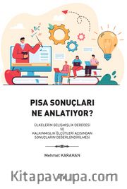 Pisa Sonuçları Ne Anlatıyor? <br /> Ülkelerin Gelişmişlik Derecesi ve Kalkınmışlık Ölçütleri Açısından Sonuçların Değerlendirilmesi