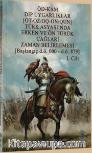 Öd-Kam Dip Uygarlıklar (Ot-Oz/Oq-On/Qun) Türk Asyası’nda Erken Ve Ön Türük Çağları Zaman Belirlemesi (Başlangıç D.Ö. 000 – D.Ö. 879) 1.Cilt
