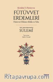 Kitabü’l-Fütüvve / Fütüvvet Erdemleri: Fütüvvet Ehlinin Ahlakı ve Yolu