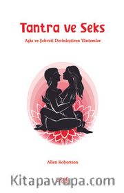 Tantra ve Seks <br /> Aşkı ve Şehveti Derinleştiren Yöntemler