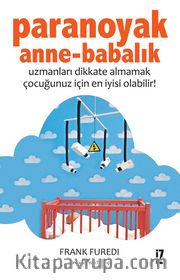 Paranoyak Anne-Babalık <br /> Uzmanları Dikkate Almamak Çocuğunuz İçin En İyisi Olabilir!