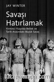 Savaşı Hatırlamak <br /> Yirminci Yüzyılda Bellek ve Tarih Arasındaki Büyük Savaş