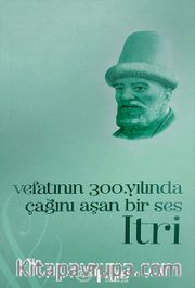 Vefatının 300. Yılında Çağını Aşan Bir Ses Itri
