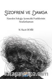 Şizofreni ve Damga <br /> Haneden Sokağa Ayrımcılık  Pratiklerinin Sıradanlaşması