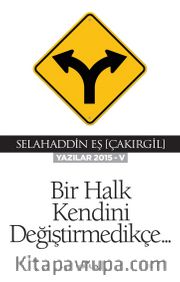 Bir Halk Kendini Değiştirmedikçe (Yazılar 2015-V)