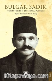 Yakın Tarihin En Esrarlı Çehresi Bulgar Sadık