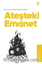 Kur’an Kıssalarından Bugüne Ateşteki Emanet