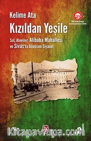 Kızıldan Yeşile <br /> Sol, Aleviler, Alibaba Mahallesi ve Sivas’ta Dönüşen Siyaset