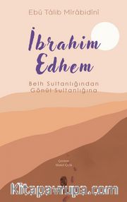 İbrahim Edhem <br /> Belh Sultanlığından Gönül Sultanlığına