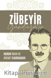 Zübeyir Gündüzalp <br /> Nurun İman ve Hikmet Kahramanı