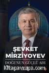 Şevket Mirziyoyev & Doğunun Güçlü Adı