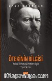Ötekinin Bilgisi: Weber’de Avrupa Merkezciliğin Yapısökümü