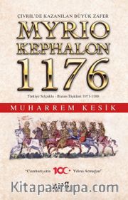 Çivril’de Kazanılan Büyük Zafer Myriokephalon 1176 Türkiye Selçuklu-Bizans İlişkileri 1071-1180