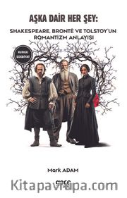 Aşka Dair Her Şey <br /> Shakespeare, Brontë ve Tolstoy’un Romantizm Anlayışı