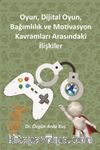 Oyun, Dijital Oyun, Bağımlılık ve Motivasyon Kavramları Arasındaki İlişkiler