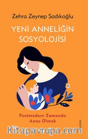 Yeni Anneliğin  Sosyolojisi <br /> Postmodern Zamanda Anne Olmak