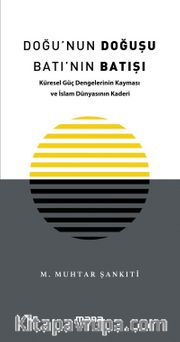 Doğu'nun Doğuşu Batı'nın Batışı <br /> Küresel Güç Dengelerinin Kayması ve İslam Dünyasının Kaderi