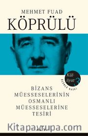 Mehmet Fuad Köprülü Külliyatı 3 <br /> Bizans Müesseselerinin Osmanlı Müesseselerine Tesiri