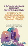 Psikolojik Danışman Eğitiminde Süpervizyon El Kitabı: Bütüncül ya da Eklektik Yaklaşımla Süpervizyon Vermenin Yararları ve Önemi