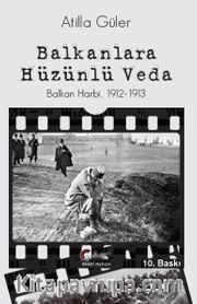 Balkanlara Hüzünlü Veda <br /> Balkan Harbi 1912-1913