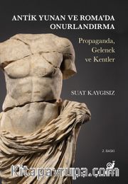 Antik Yunan ve Roma’da Onurlandırma <br /> Propaganda, Gelenek ve Kentler