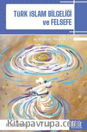 Türk-İslam Bilgeliği ve Felsefe <br /> Keşfedilen Medeniyet
