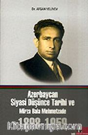 Azerbaycan Siyasi Düşünce Tarihi ve Mirza Bala Mehmetzade 1898-1959