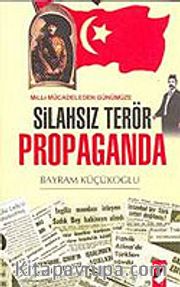 Silahsız Terör Propaganda <br /> Milli Mücadeleden Günümüze