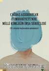 Çağdaş Azerbaycan Cumhuriyeti'nde Milli Kimliğin İnşa Süreçleri (20. yüzyılın başlarından günümüze)