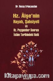 Hz. Aişenin Hayatı, Şahsiyeti ve Hz. Peygamber Sonrası İslam Tarihindeki Yeri