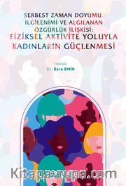 Serbest Zaman Doyumu, İlgilenimi ve Algılanan Özgürlük İlişkisi:  Fiziksel Aktivite Yoluyla Kadınların Güçlenmesi
