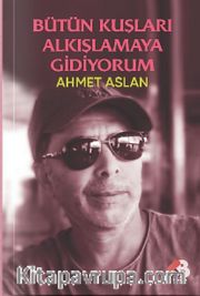 Bütün Kuşları Alkışlamaya Gidiyorum