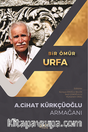 Bir Ömür Urfa / A. Cihat Kürkçüoğlu Armağanı