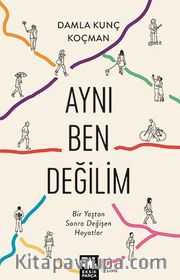 Aynı Ben Değilim <br /> Bir Yaştan Sonra Değişen Hayatlar