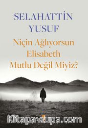 Niçin Ağlıyorsun Elisabeth Mutlu Değil Miyiz? 