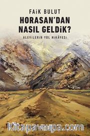 Horasandan Nasıl Geldik? <br /> Alevilerin Yol Hikayesi