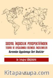 Sosyal İnşacılık Perspektifinden Teorik ve Uygulamalı Bilimsel İncelemeler <br /> Kuramdan Uygulamaya İleri Analizler