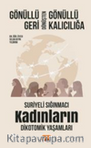 Gönüllü Geri Dönüşten Gönüllü Kalıcılığa:Suriyeli Sığınmacı Kadınların Dikotomik Yaşamları