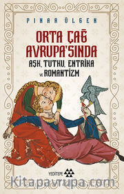 Orta Çağ Avrupa’sında Aşk Tutku Entrika Ve Romantizm