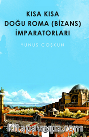 Kısa Kısa Doğu Roma ( Bizans ) İmparatorları