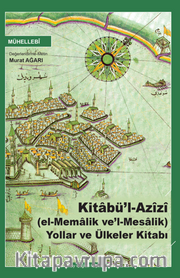 Kitabü’l Azîzî (el-Memalik ve’l-Mesalik) Yollar ve Ülkeler Kitabı