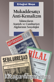 Mukaddesatçı Anti - Kemalizm / İslamcıların Atatürk ve Cumhuriyet Algılarının Sosyolojisi