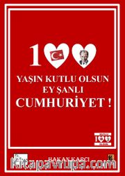 100 Yaşın Kutlu Olsun Ey Şanlı Cumhuriyet!
