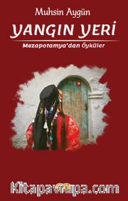 Yangın Yeri <br /> Mezopotamya’dan Öyküler