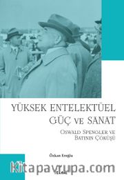 Yüksek Entelektüel Güç ve Sanat <br /> Oswald Spengler ve Batının Çöküşü