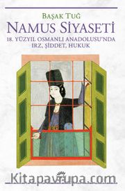 Namus Siyaseti <br /> 18. Yüzyıl Osmanlı Anadolusu'nda Irz, Şiddet, Hukuk