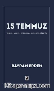 15 Temmuz <br />  15 Temmuz Darbe-Medya-Toplumsal Hareket-Direniş Bayram Erdem