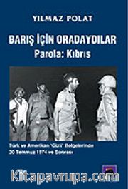 Barış İçin Oradaydılar Parola: Kıbrıs / Türk ve Amerikan "Gizli" Belgelerinde 20 Temmuz 1974 ve Sonrası