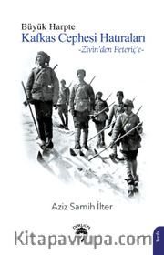 Büyük Harpte Kafkas Cephesi Hatıraları <br /> Zivin'den Peteriç'e