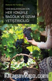 Yeni Başlayanlar İçin Her Yönüyle Bağcılık ve Üzüm Yetiştiriciliği